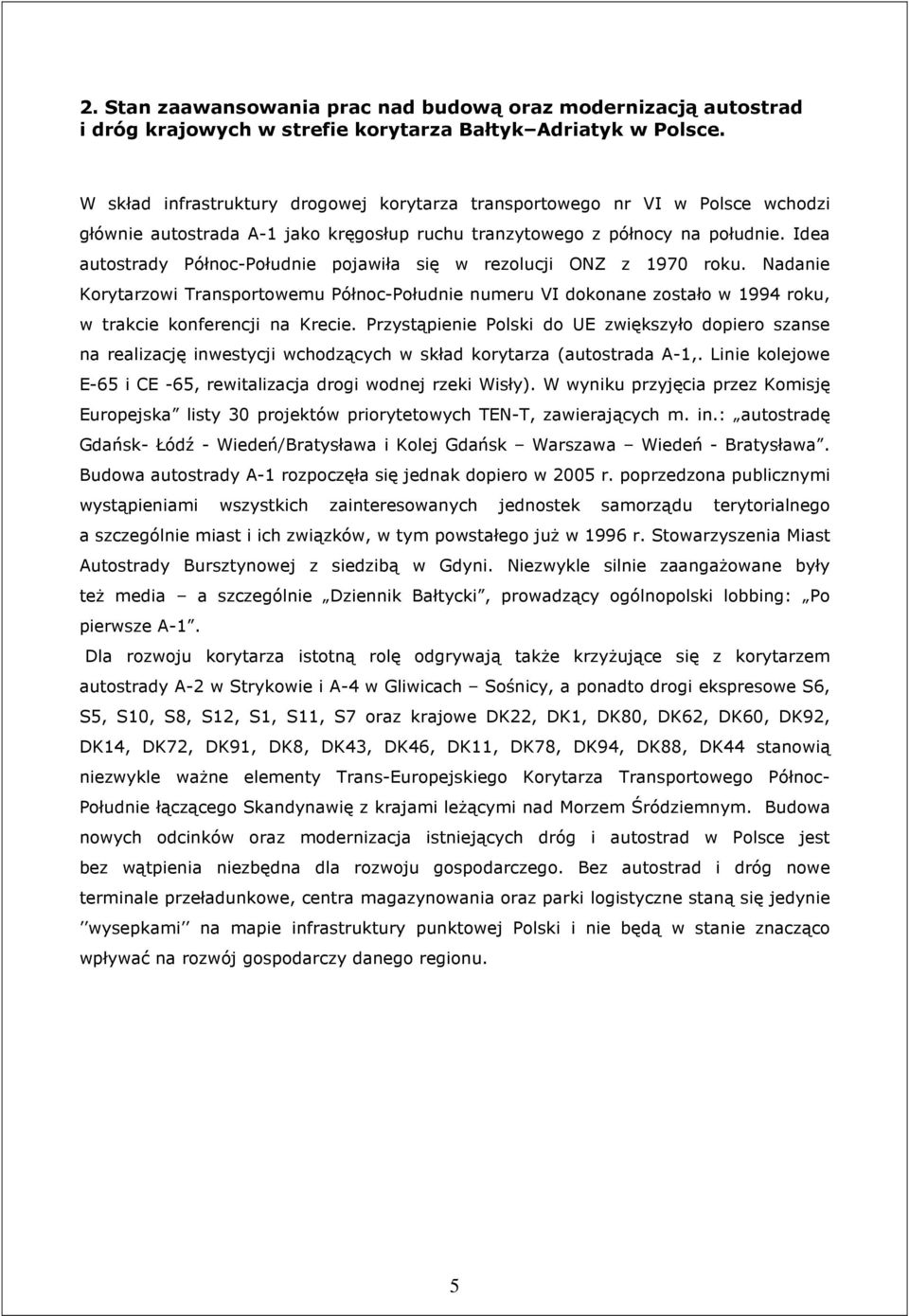 Idea autostrady Północ-Południe pojawiła się w rezolucji ONZ z 1970 roku. Nadanie Korytarzowi Transportowemu Północ-Południe numeru VI dokonane zostało w 1994 roku, w trakcie konferencji na Krecie.