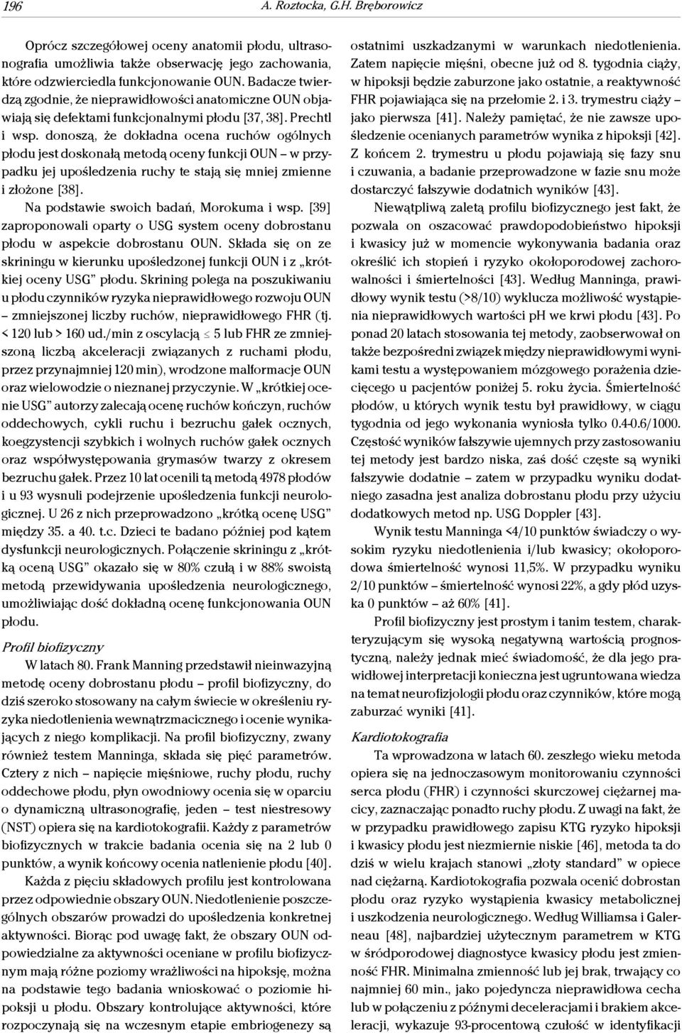 donoszą, że dokładna ocena ruchów ogólnych płodu jest doskonałą metodą oceny funkcji OUN w przypadku jej upośledzenia ruchy te stają się mniej zmienne i złożone [38].