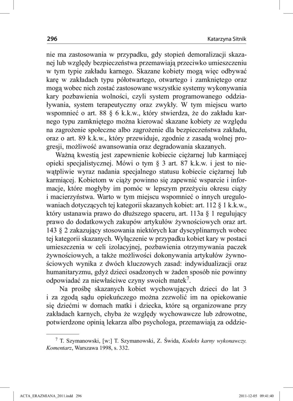 system programowanego oddziaływania, system terapeutyczny oraz zwykły. W tym miejscu warto wspomnieć o art. 88 6 k.k.w., który stwierdza, że do zakładu karnego typu zamkniętego można kierować skazane kobiety ze względu na zagrożenie społeczne albo zagrożenie dla bezpieczeństwa zakładu, oraz o art.