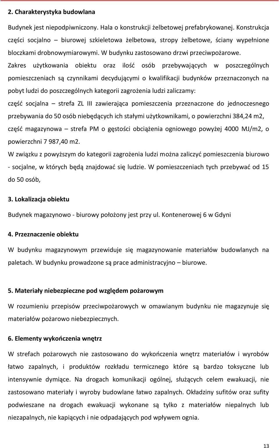 Zakres użytkowania obiektu oraz ilość osób przebywających w poszczególnych pomieszczeniach są czynnikami decydującymi o kwalifikacji budynków przeznaczonych na pobyt ludzi do poszczególnych kategorii