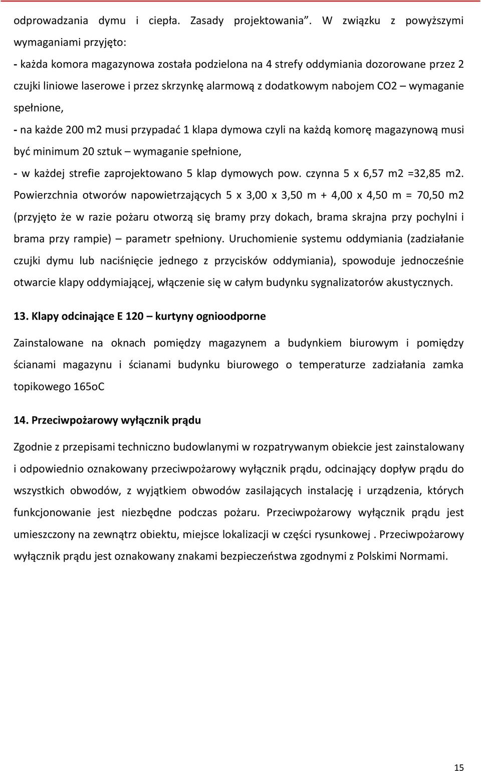 nabojem CO2 wymaganie spełnione, - na każde 200 m2 musi przypadać 1 klapa dymowa czyli na każdą komorę magazynową musi być minimum 20 sztuk wymaganie spełnione, - w każdej strefie zaprojektowano 5