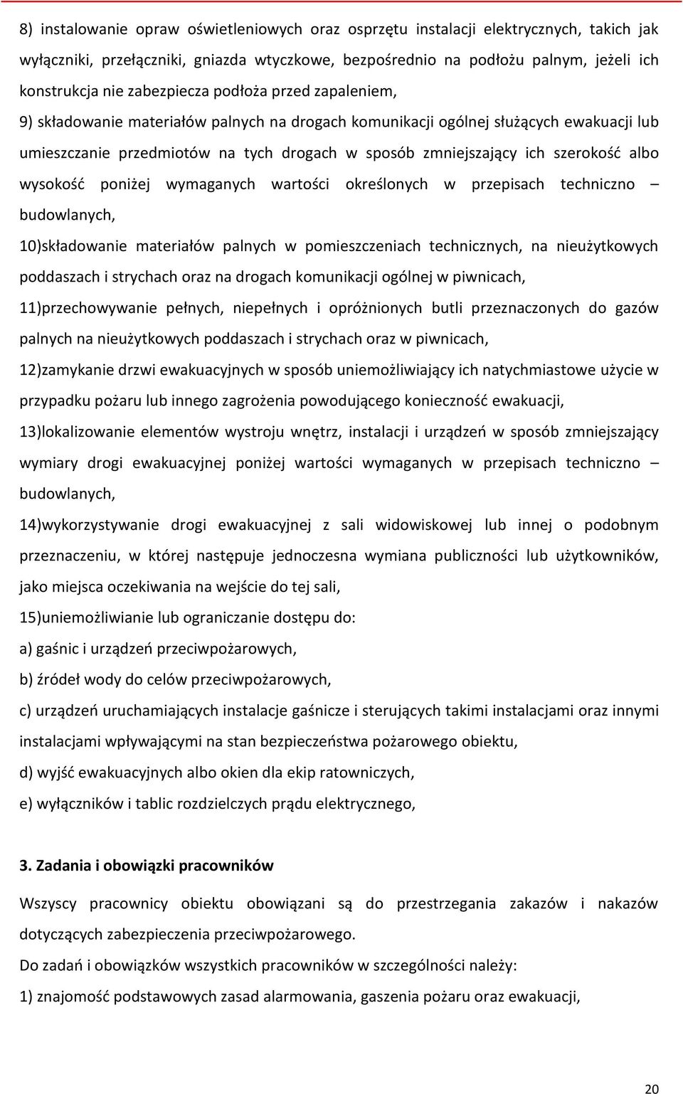 szerokość albo wysokość poniżej wymaganych wartości określonych w przepisach techniczno budowlanych, 10)składowanie materiałów palnych w pomieszczeniach technicznych, na nieużytkowych poddaszach i