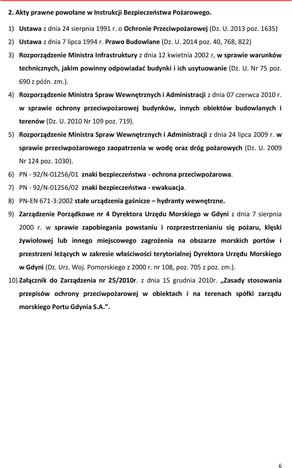 40, 768, 822) 3) Rozporządzenie Ministra Infrastruktury z dnia 12 kwietnia 2002 r, w sprawie warunków technicznych, jakim powinny odpowiadać budynki i ich usytuowanie (Dz. U. Nr 75 poz. 690 z późn.