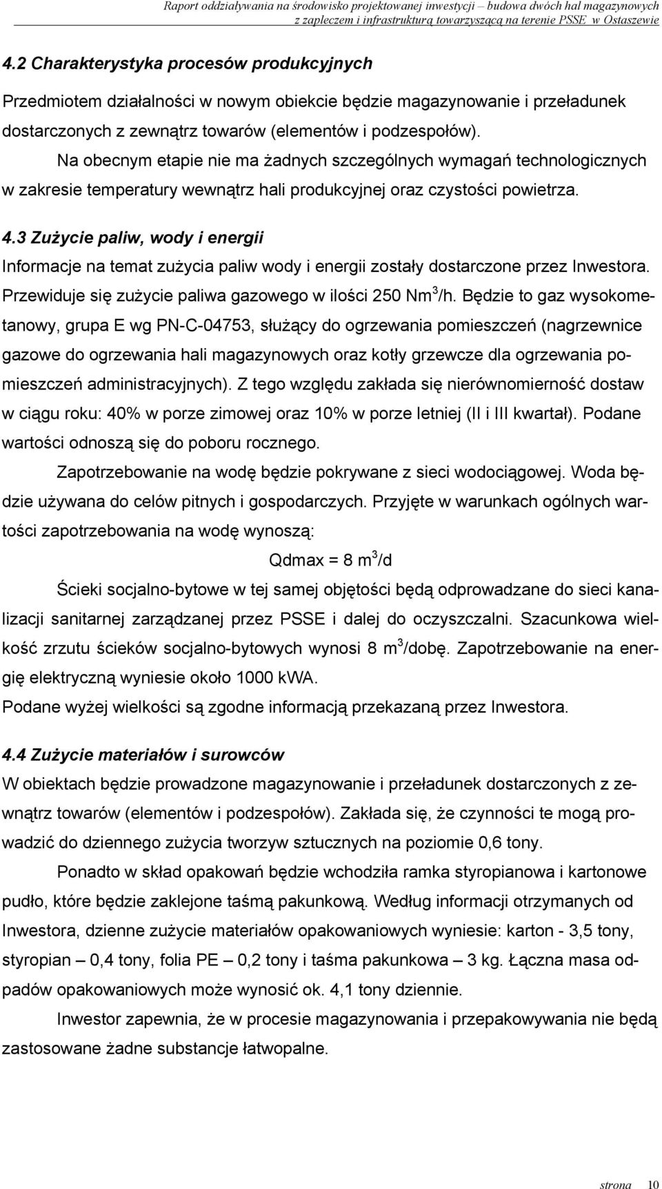 3 Zużycie paliw, wody i energii Informacje na temat zużycia paliw wody i energii zostały dostarczone przez Inwestora. Przewiduje się zużycie paliwa gazowego w ilości 250 Nm 3 /h.