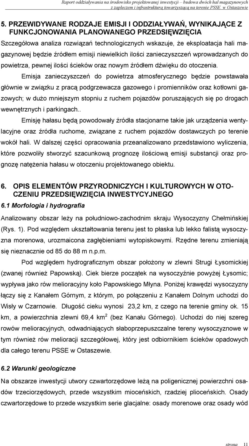 Emisja zanieczyszczeń do powietrza atmosferycznego będzie powstawała głównie w związku z pracą podgrzewacza gazowego i promienników oraz kotłowni gazowych; w dużo mniejszym stopniu z ruchem pojazdów