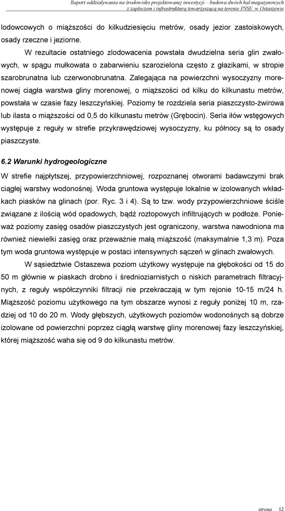 Zalegająca na powierzchni wysoczyzny morenowej ciągła warstwa gliny morenowej, o miąższości od kilku do kilkunastu metrów, powstała w czasie fazy leszczyńskiej.