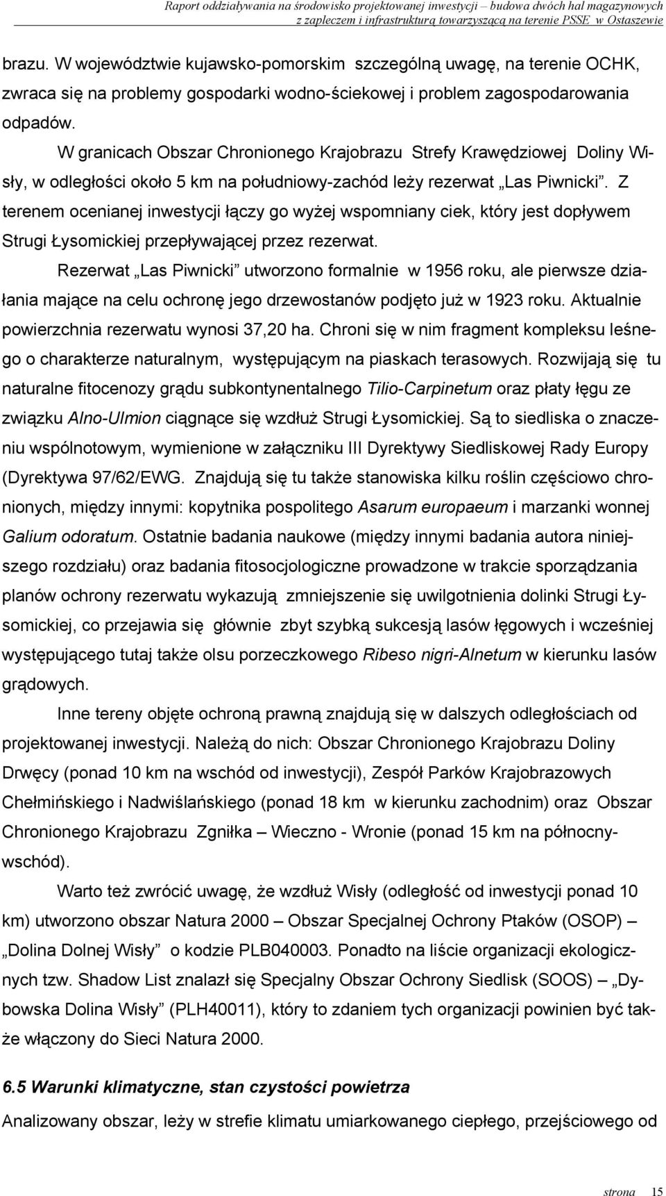 Z terenem ocenianej inwestycji łączy go wyżej wspomniany ciek, który jest dopływem Strugi Łysomickiej przepływającej przez rezerwat.