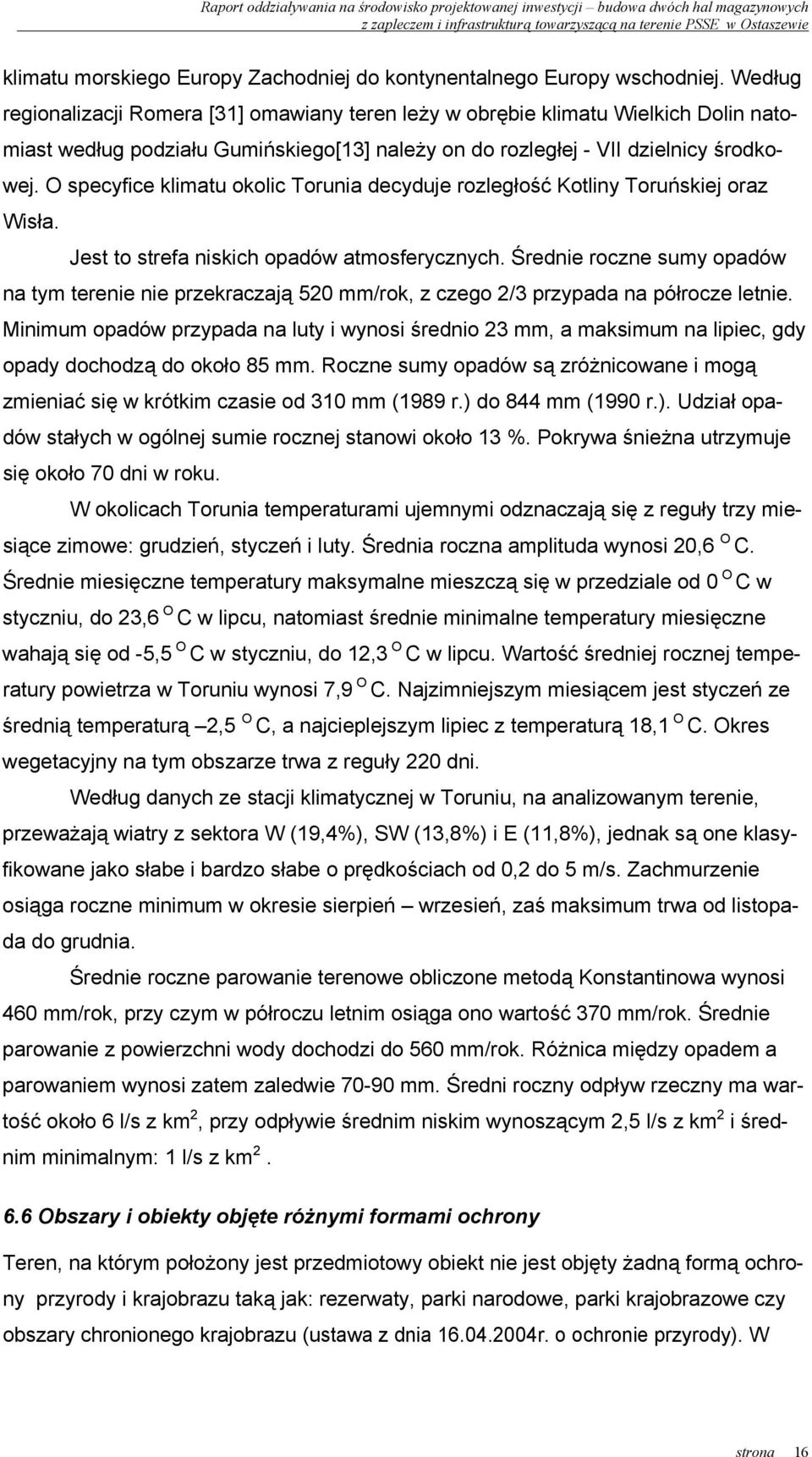 O specyfice klimatu okolic Torunia decyduje rozległość Kotliny Toruńskiej oraz Wisła. Jest to strefa niskich opadów atmosferycznych.