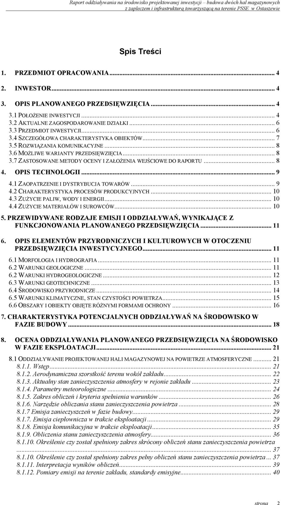 OPIS TECHNOLOGII... 9 4.1 ZAOPATRZENIE I DYSTRYBUCJA TOWARÓW... 9 4.2 CHARAKTERYSTYKA PROCESÓW PRODUKCYJNYCH... 10 4.3 ZUŻYCIE PALIW, WODY I ENERGII... 10 4.4 ZUŻYCIE MATERIAŁÓW I SUROWCÓW... 10 5.