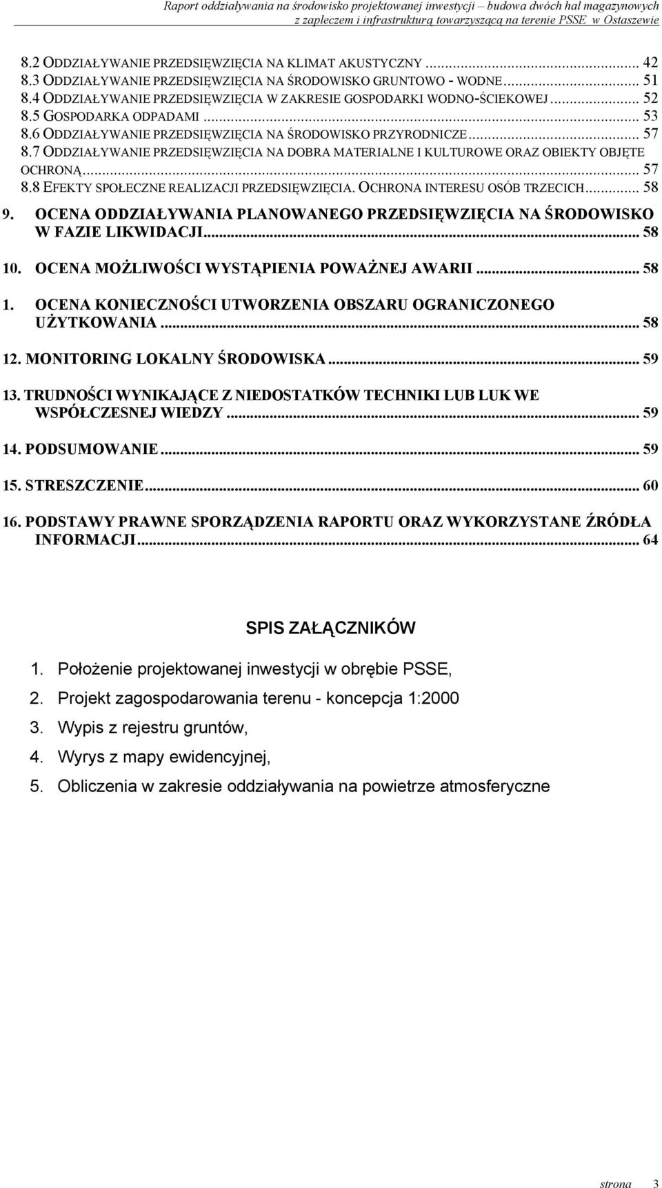 7 ODDZIAŁYWANIE PRZEDSIĘWZIĘCIA NA DOBRA MATERIALNE I KULTUROWE ORAZ OBIEKTY OBJĘTE OCHRONĄ... 57 8.8 EFEKTY SPOŁECZNE REALIZACJI PRZEDSIĘWZIĘCIA. OCHRONA INTERESU OSÓB TRZECICH... 58 9.