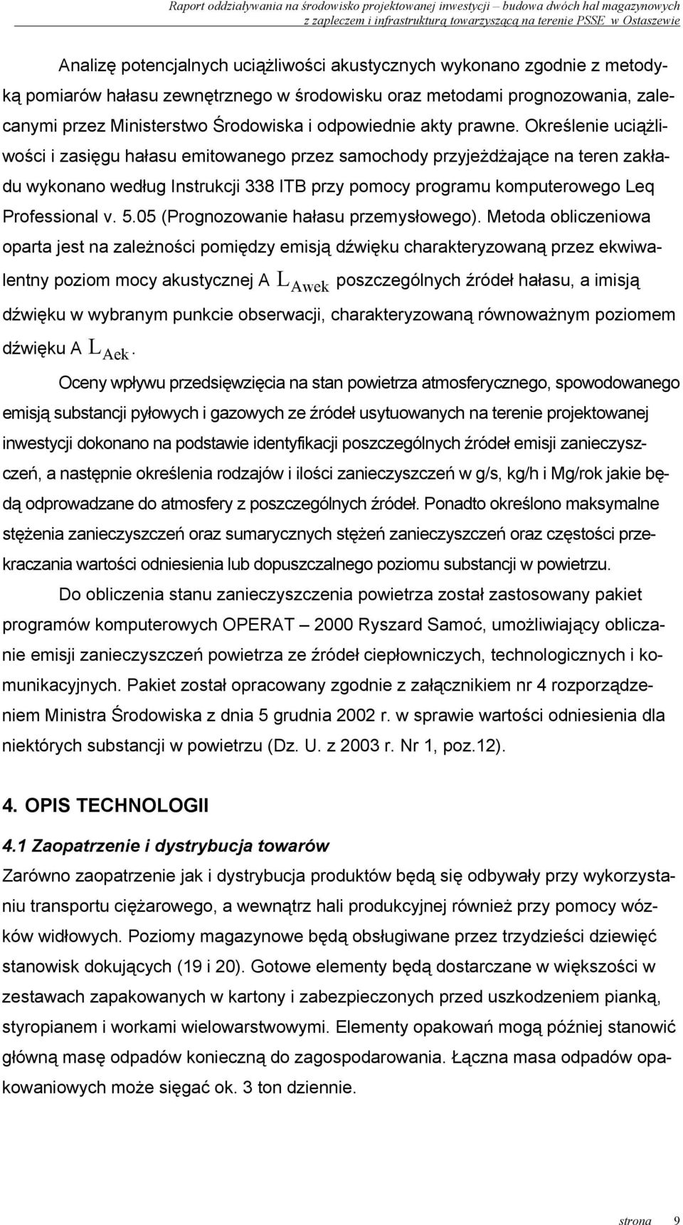 Określenie uciążliwości i zasięgu hałasu emitowanego przez samochody przyjeżdżające na teren zakładu wykonano według Instrukcji 338 ITB przy pomocy programu komputerowego Leq Professional v. 5.