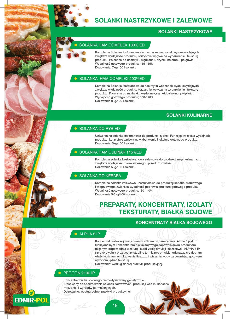 SOLANKA HAM COMPLEX 200%ED Kompletna Solanka fosforanowa do nastrzyku wędzonek wysokowydajnych, zwiększa wydajność produktu, korzystnie wpływa na wybarwienie i teksturę produktu.