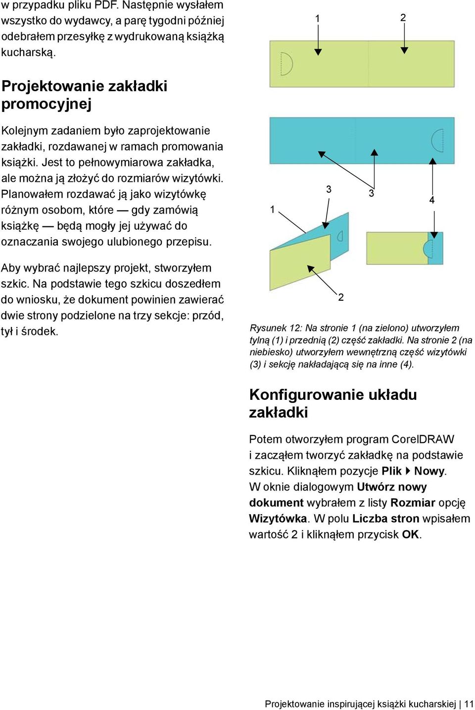 Jest to pełnowymiarowa zakładka, ale można ją złożyć do rozmiarów wizytówki.