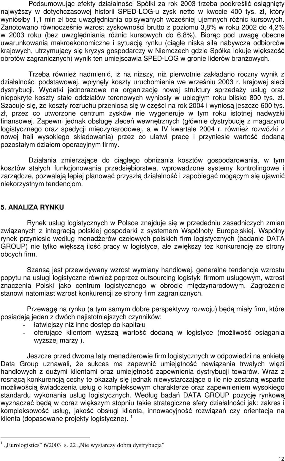 Zanotowano równocześnie wzrost zyskowności brutto z poziomu 3,8% w roku 2002 do 4,2% w 2003 roku (bez uwzględniania różnic kursowych do 6,8%).