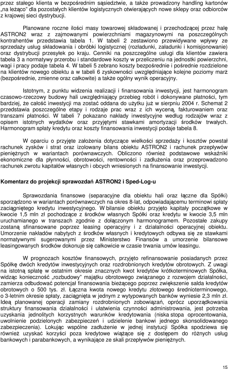 W tabeli 2 zestawiono przewidywane wpływy ze sprzedaży usług składowania i obróbki logistycznej (rozładunki, załadunki i komisjonowanie) oraz dystrybucji przesyłek po kraju.