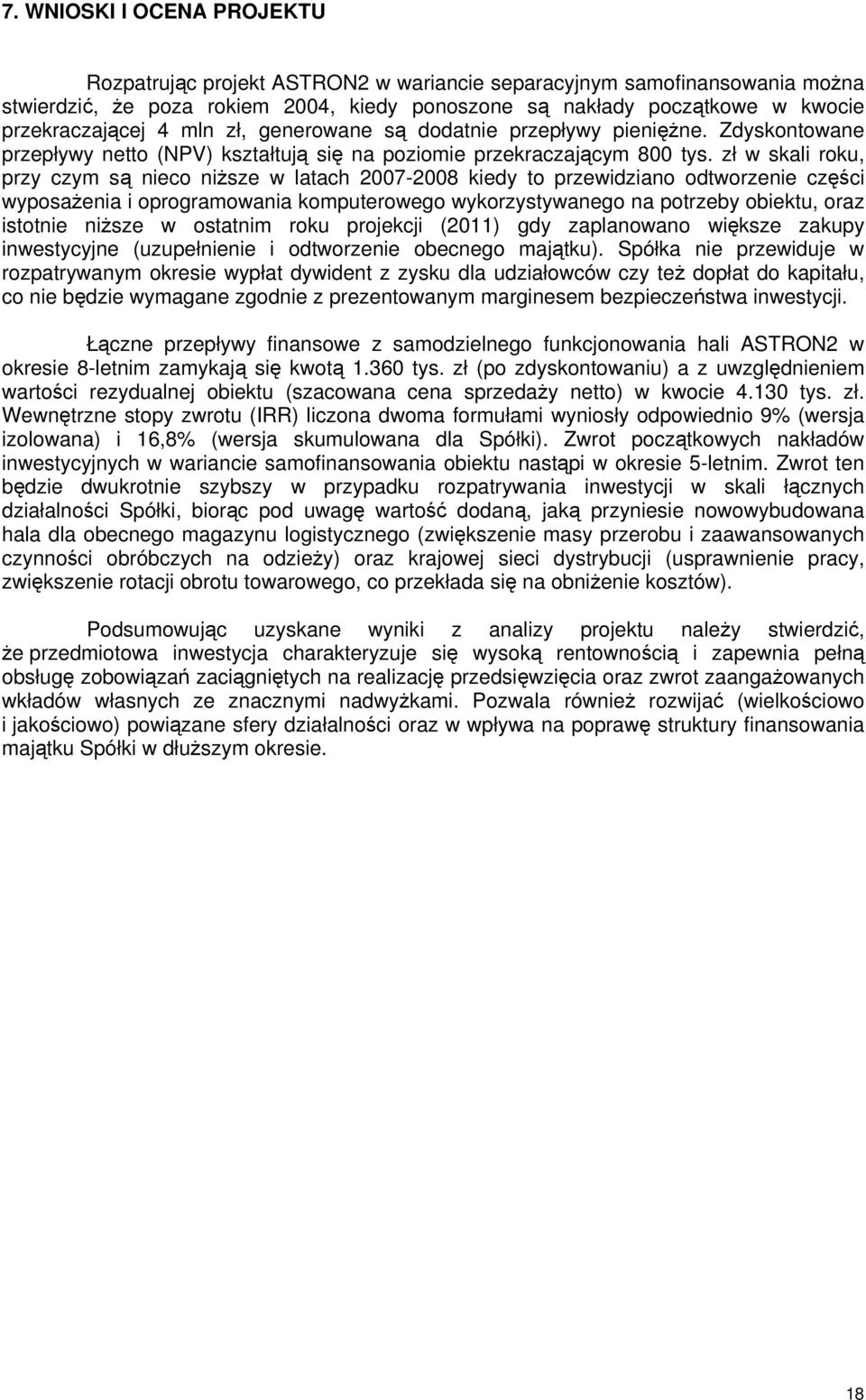 zł w skali roku, przy czym są nieco niższe w latach 2007-2008 kiedy to przewidziano odtworzenie części wyposażenia i oprogramowania komputerowego wykorzystywanego na potrzeby obiektu, oraz istotnie