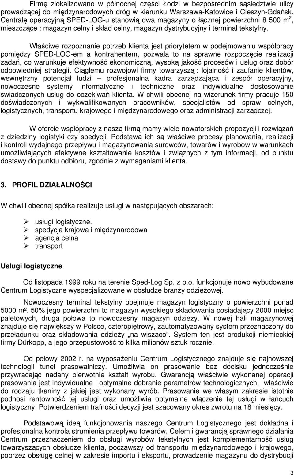 Właściwe rozpoznanie potrzeb klienta jest priorytetem w podejmowaniu współpracy pomiędzy SPED-LOG-em a kontrahentem, pozwala to na sprawne rozpoczęcie realizacji zadań, co warunkuje efektywność