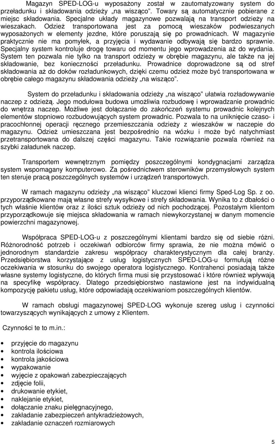 Odzież transportowana jest za pomocą wieszaków podwieszanych wyposażonych w elementy jezdne, które poruszają się po prowadnicach.