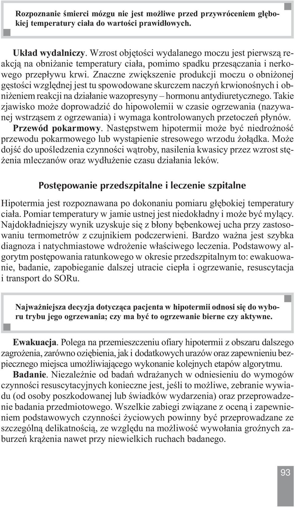 Znaczne zwiększenie produkcji moczu o obniżonej gęstości względnej jest tu spowodowane skurczem naczyń krwionośnych i obniżeniem reakcji na działanie wazopresyny hormonu antydiuretycznego.