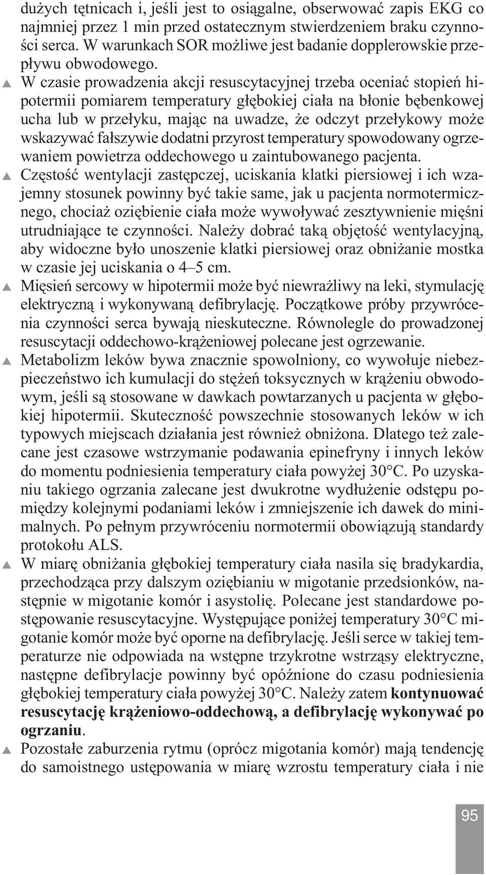 W czasie prowadzenia akcji resuscytacyjnej trzeba oceniać stopień hipotermii pomiarem temperatury głębokiej ciała na błonie bębenkowej ucha lub w przełyku, mając na uwadze, że odczyt przełykowy może