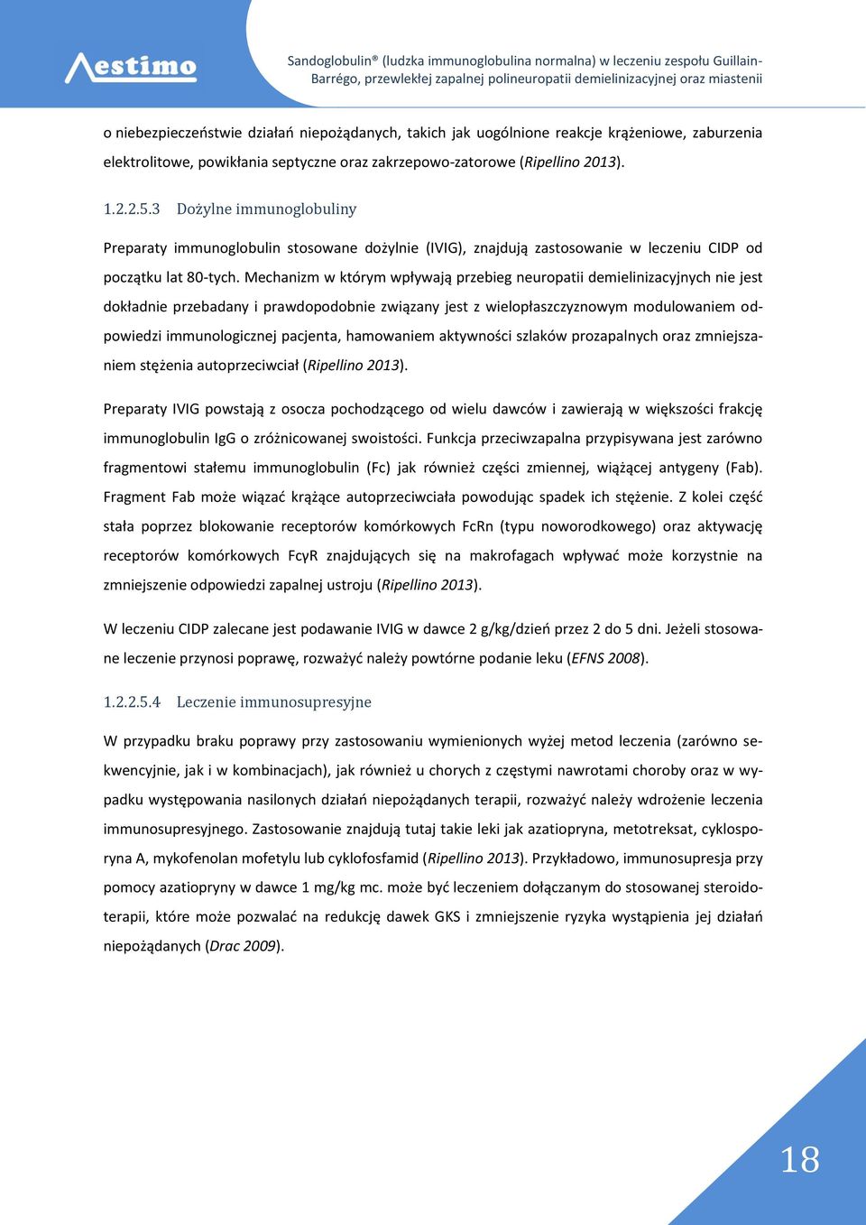 Mechanizm w którym wpływają przebieg neuropatii demielinizacyjnych nie jest dokładnie przebadany i prawdopodobnie związany jest z wielopłaszczyznowym modulowaniem odpowiedzi immunologicznej pacjenta,