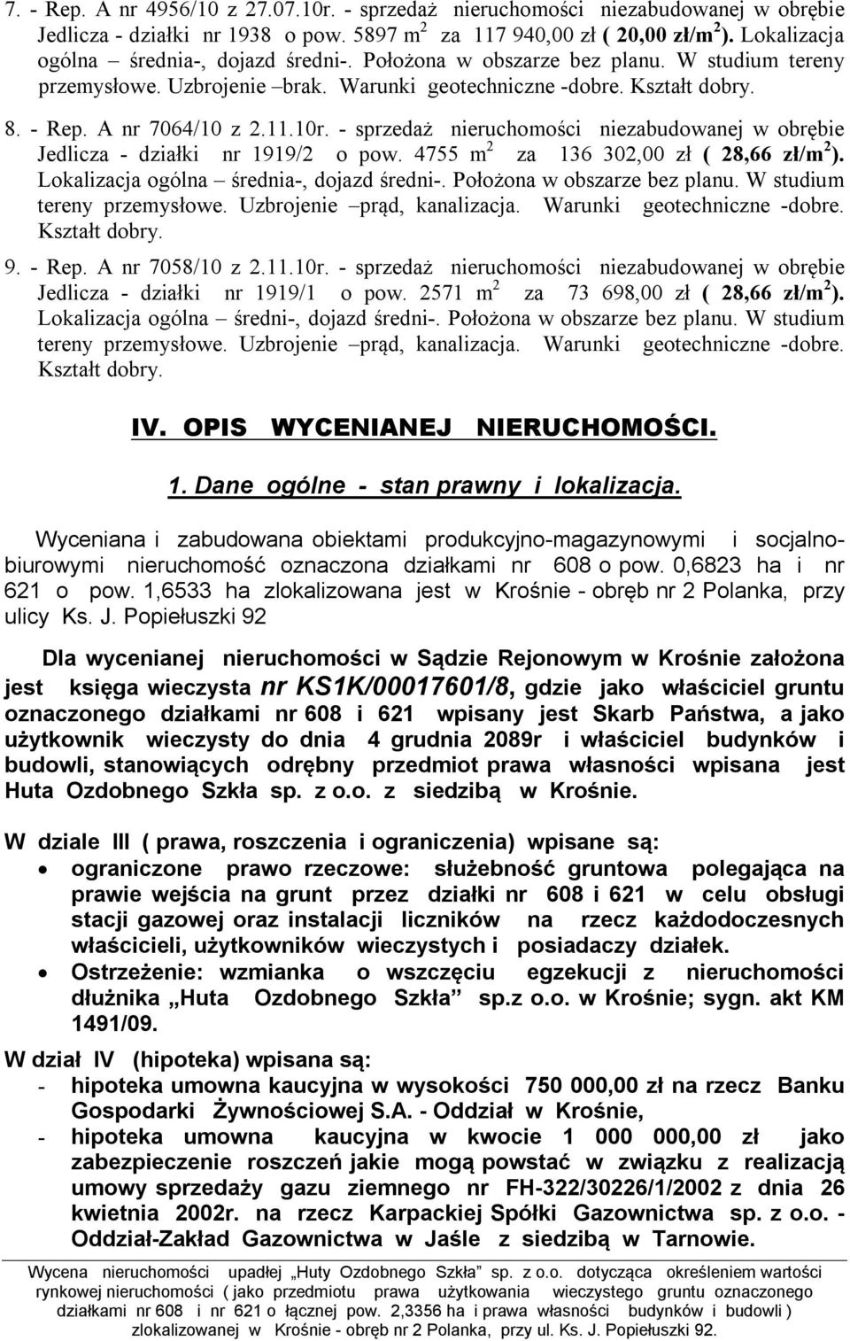 10r. - sprzedaż nieruchomości niezabudowanej w obrębie Jedlicza - działki nr 1919/2 o pow. 4755 m 2 za 136 302,00 zł ( 28,66 zł/m 2 ). Lokalizacja ogólna średnia-, dojazd średni-.