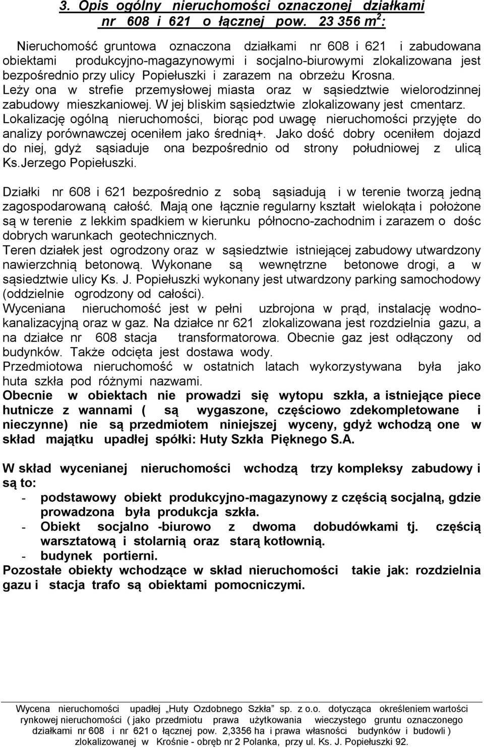 zarazem na obrzeżu Krosna. Leży ona w strefie przemysłowej miasta oraz w sąsiedztwie wielorodzinnej zabudowy mieszkaniowej. W jej bliskim sąsiedztwie zlokalizowany jest cmentarz.