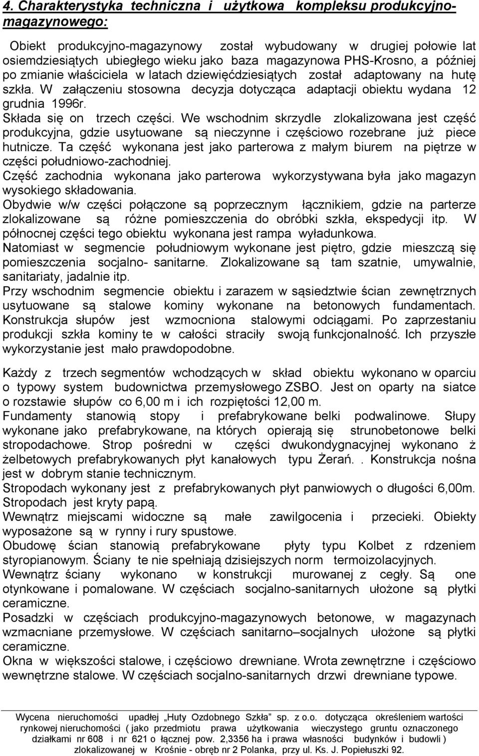 Składa się on trzech części. We wschodnim skrzydle zlokalizowana jest część produkcyjna, gdzie usytuowane są nieczynne i częściowo rozebrane już piece hutnicze.