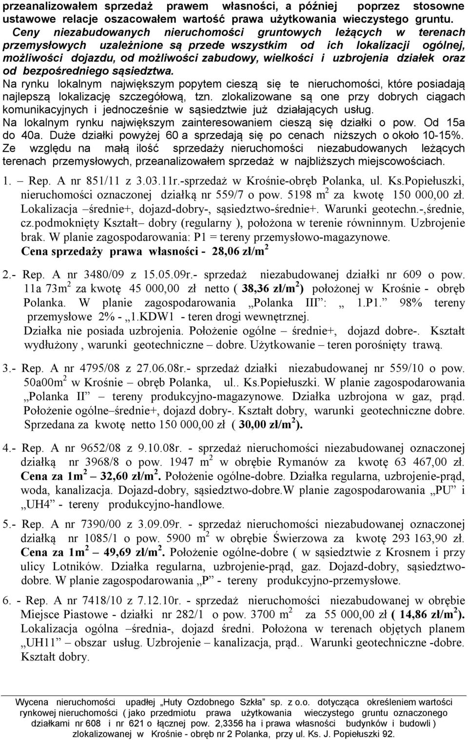 uzbrojenia działek oraz od bezpośredniego sąsiedztwa. Na rynku lokalnym największym popytem cieszą się te nieruchomości, które posiadają najlepszą lokalizację szczegółową, tzn.