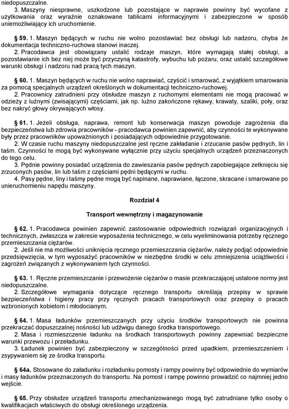 uruchomienie. 59. 1. Maszyn będących w ruchu nie wolno pozostawiać bez obsługi lub nadzoru, chyba że dokumentacja techniczno-ruchowa stanowi inaczej. 2.