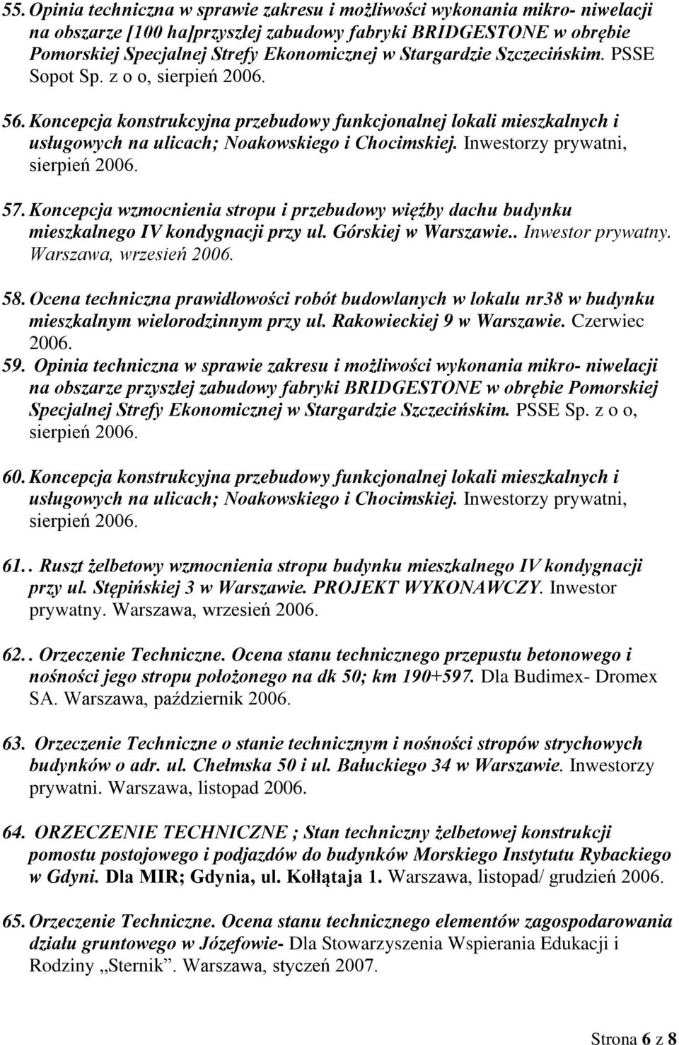 Inwestorzy prywatni, sierpień 2006. 57. Koncepcja wzmocnienia stropu i przebudowy więźby dachu budynku mieszkalnego IV kondygnacji przy ul. Górskiej w Warszawie.. Inwestor prywatny.