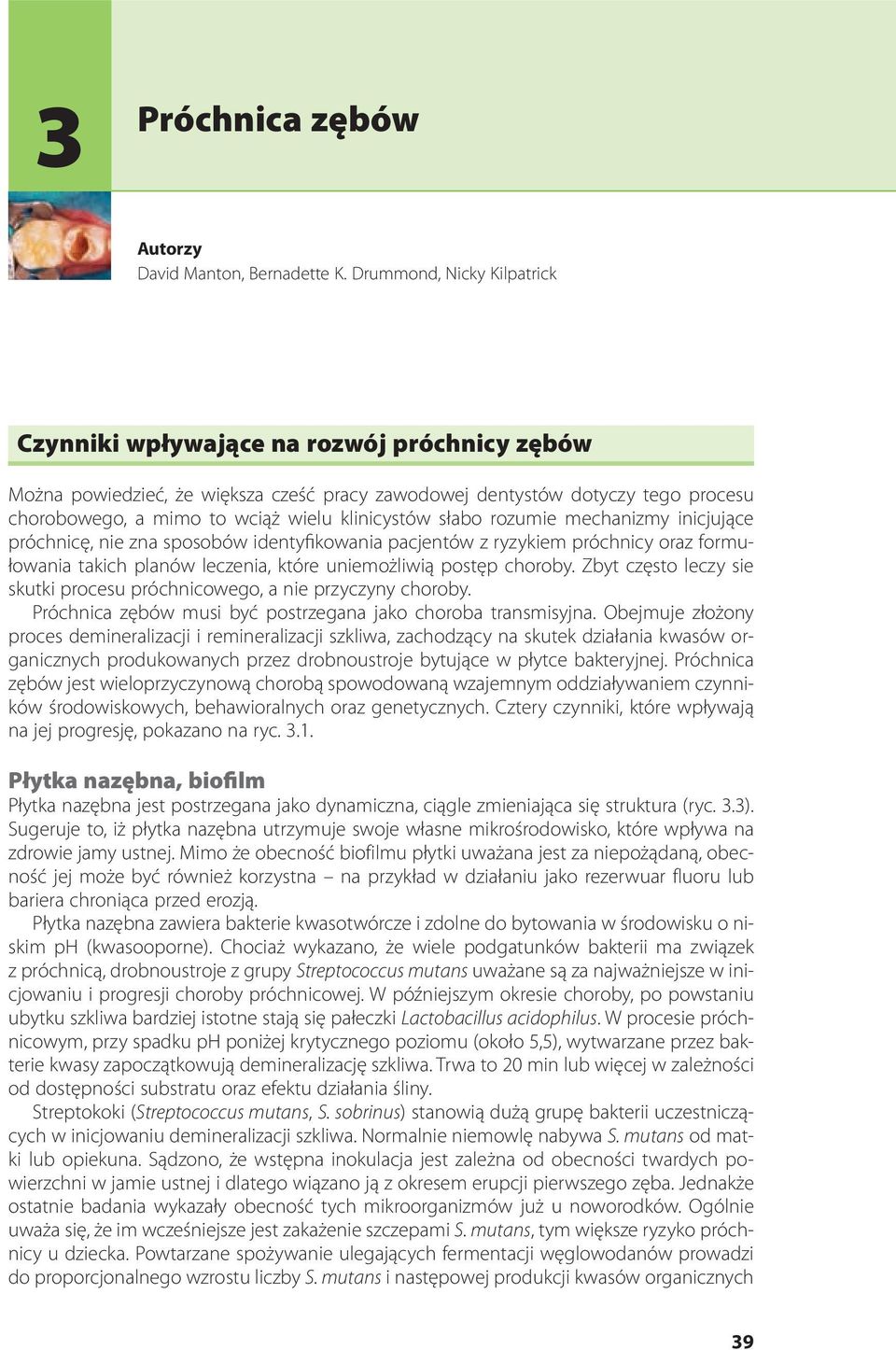 klinicystów słabo rozumie mechanizmy inicjujące próchnicę, nie zna sposobów identyfikowania pacjentów z ryzykiem próchnicy oraz formułowania takich planów leczenia, które uniemożliwią postęp choroby.