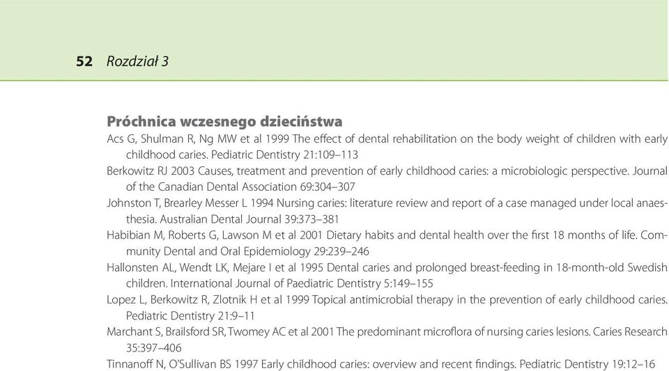 Journal of the Canadian Dental Association 69:304 307 Johnston T, Brearley Messer L 1994 Nursing caries: literature review and report of a case managed under local anaesthesia.