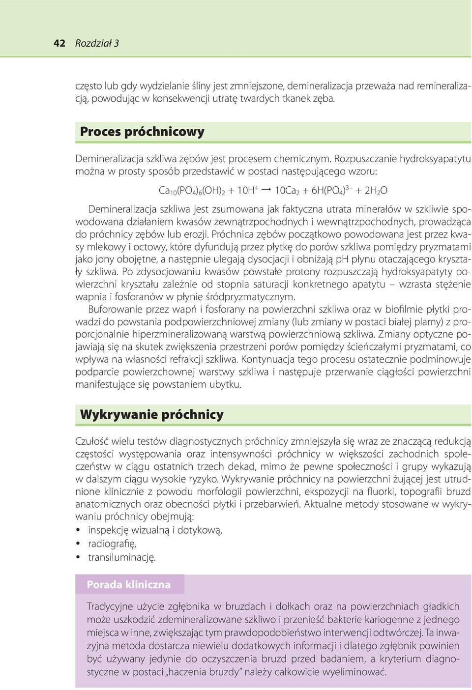 Rozpuszczanie hydroksyapatytu można w prosty sposób przedstawić w postaci następującego wzoru: Ca 10 (PO 4 ) 6 (OH) 2 + 10H + 10Ca 2 + 6H(PO 4 ) 3 + 2H 2 O Demineralizacja szkliwa jest zsumowana jak