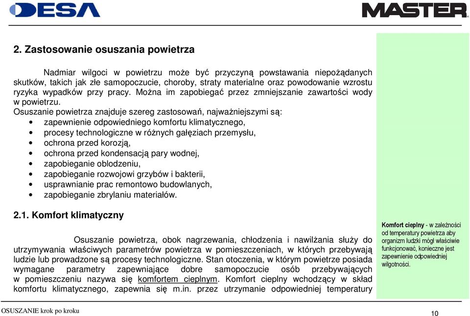 Osuszanie powietrza znajduje szereg zastosowań, najwaŝniejszymi są: zapewnienie odpowiedniego komfortu klimatycznego, procesy technologiczne w róŝnych gałęziach przemysłu, ochrona przed korozją,