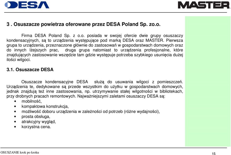 zastosowanie wszędzie tam gdzie występuje potrzeba szybkiego usunięcia duŝej ilości wilgoci. 3.1. Osuszacze DESA Osuszacze kondensacyjne DESA słuŝą do usuwania wilgoci z pomieszczeń.