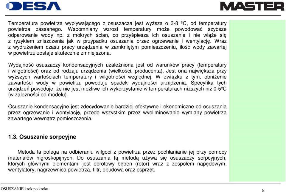 Wraz z wydłuŝeniem czasu pracy urządzenia w zamkniętym pomieszczeniu, ilość wody zawartej w powietrzu zostaje skutecznie zmniejszona.