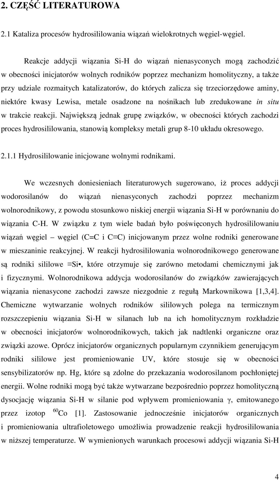 zalicza się trzeciorzędowe aminy, niektóre kwasy Lewisa, metale osadzone na nośnikach lub zredukowane in situ w trakcie reakcji.