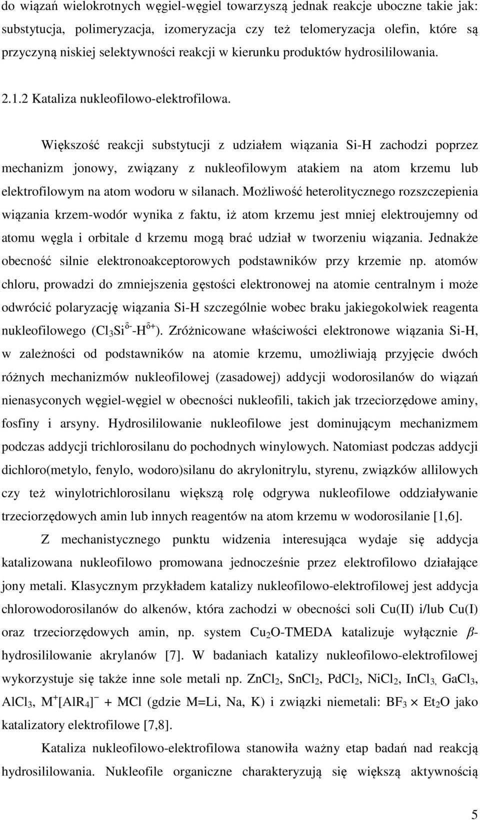 Większość reakcji substytucji z udziałem wiązania Si-H zachodzi poprzez mechanizm jonowy, związany z nukleofilowym atakiem na atom krzemu lub elektrofilowym na atom wodoru w silanach.