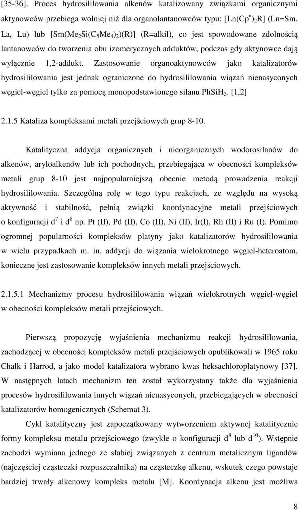 (R=alkil), co jest spowodowane zdolnością lantanowców do tworzenia obu izomerycznych adduktów, podczas gdy aktynowce dają wyłącznie 1,2-addukt.