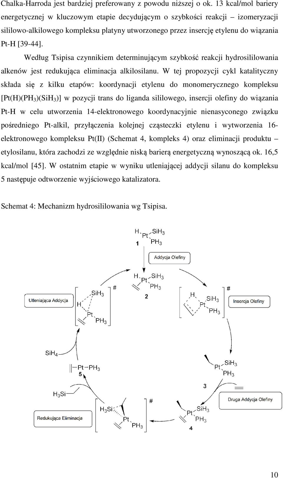 Według Tsipisa czynnikiem determinującym szybkość reakcji hydrosililowania alkenów jest redukująca eliminacja alkilosilanu.