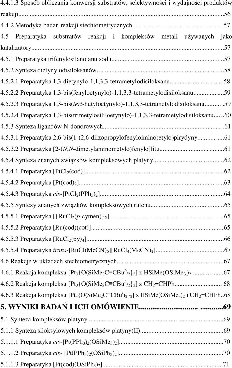 ..58 4.5.2.2 Preparatyka 1,3-bis(fenyloetynylo)-1,1,3,3-tetrametylodisiloksanu...59 4.5.2.3 Preparatyka 1,3-bis(tert-butyloetynylo)-1,1,3,3-tetrametylodisiloksanu...59 4.5.2.4 Preparatyka 1,3-bis(trimetylosililoetynylo)-1,1,3,3-tetrametylodisiloksanu.