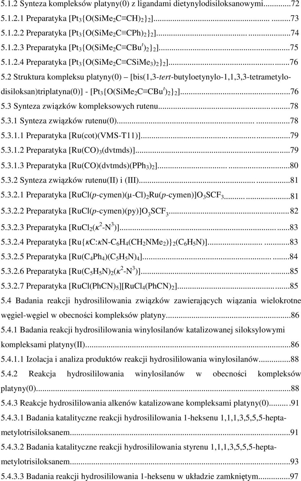 2 Struktura kompleksu platyny(0) [bis(1,3-tert-butyloetynylo-1,1,3,3-tetrametylodisiloksan)triplatyna(0)] - [Pt 3 {O(SiMe 2 C CBu t ) 2 } 2 ]...76 5.3 Synteza związków kompleksowych rutenu...78 5.3.1 Synteza związków rutenu(0).