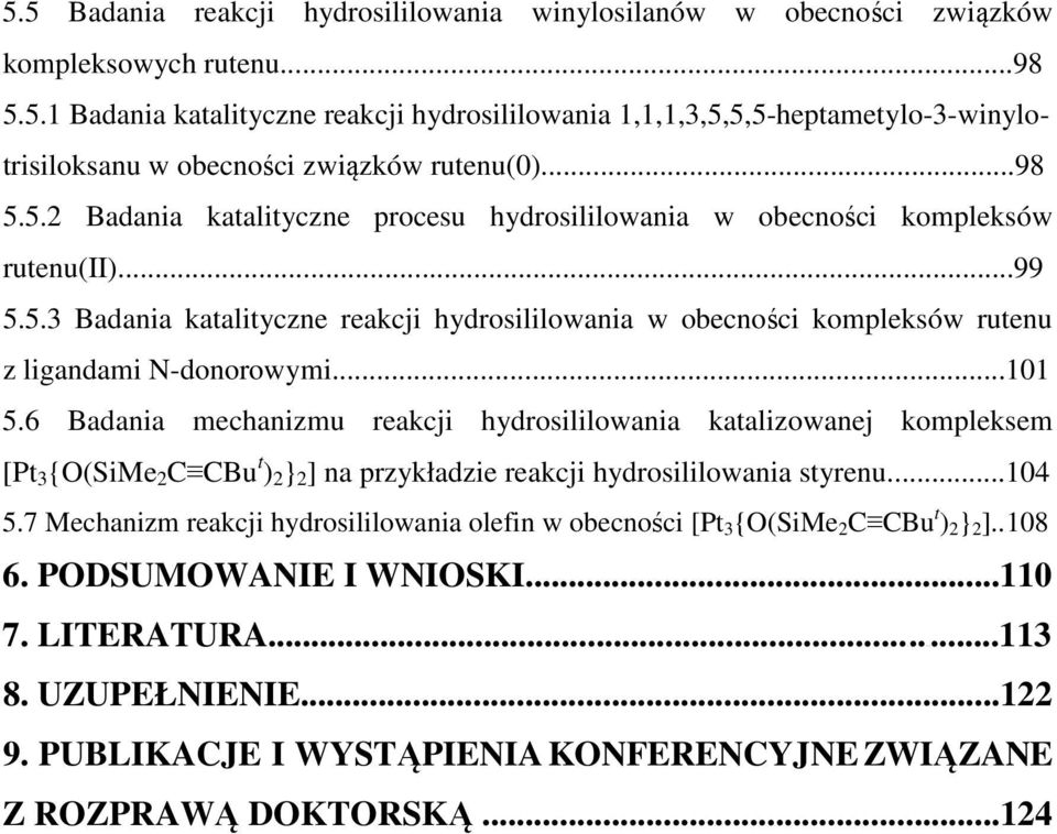 ..101 5.6 Badania mechanizmu reakcji hydrosililowania katalizowanej kompleksem [Pt 3 {O(SiMe 2 C CBu t ) 2 } 2 ] na przykładzie reakcji hydrosililowania styrenu...104 5.