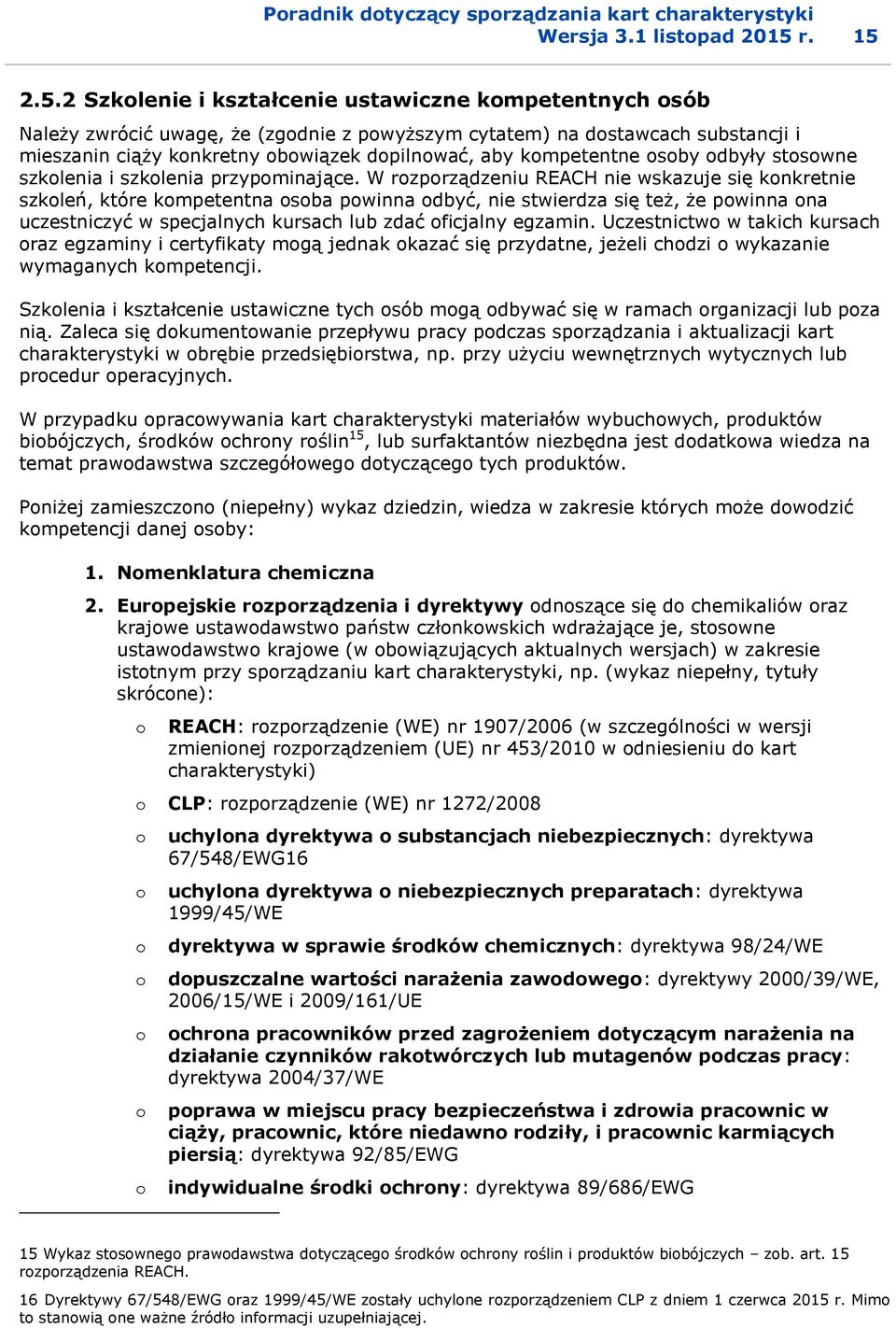 2.5.2 Szkolenie i kształcenie ustawiczne kompetentnych osób Należy zwrócić uwagę, że (zgodnie z powyższym cytatem) na dostawcach substancji i mieszanin ciąży konkretny obowiązek dopilnować, aby