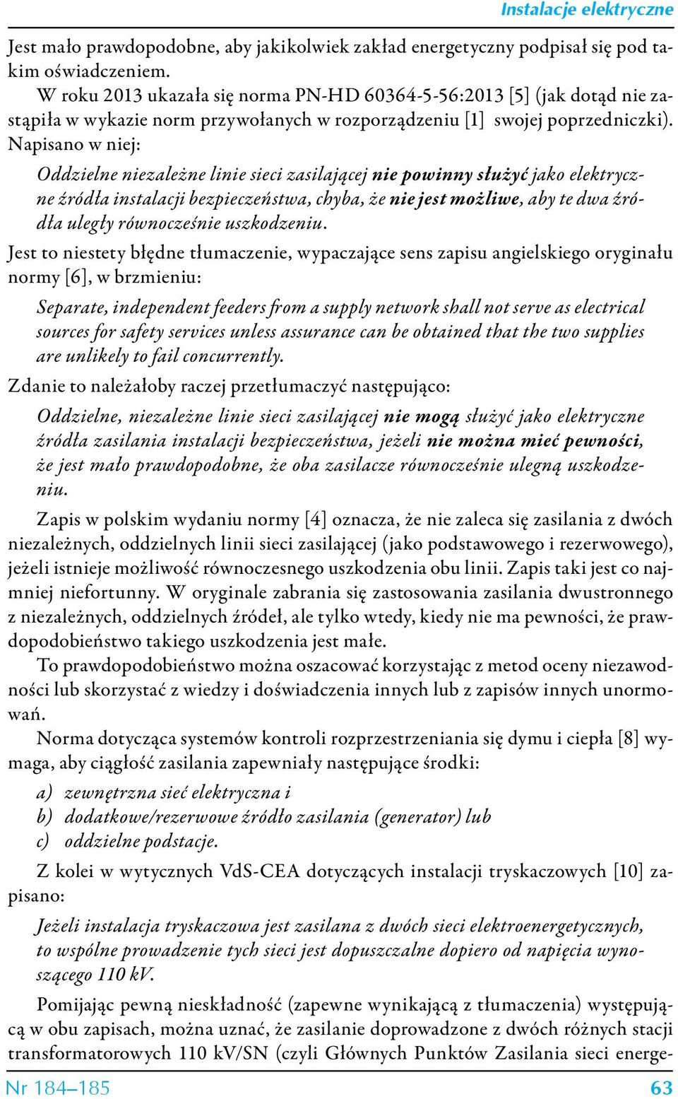 Napisano w niej: Oddzielne niezależne linie sieci zasilającej nie powinny służyć jako elektryczne źródła instalacji bezpieczeństwa, chyba, że nie jest możliwe, aby te dwa źródła uległy równocześnie