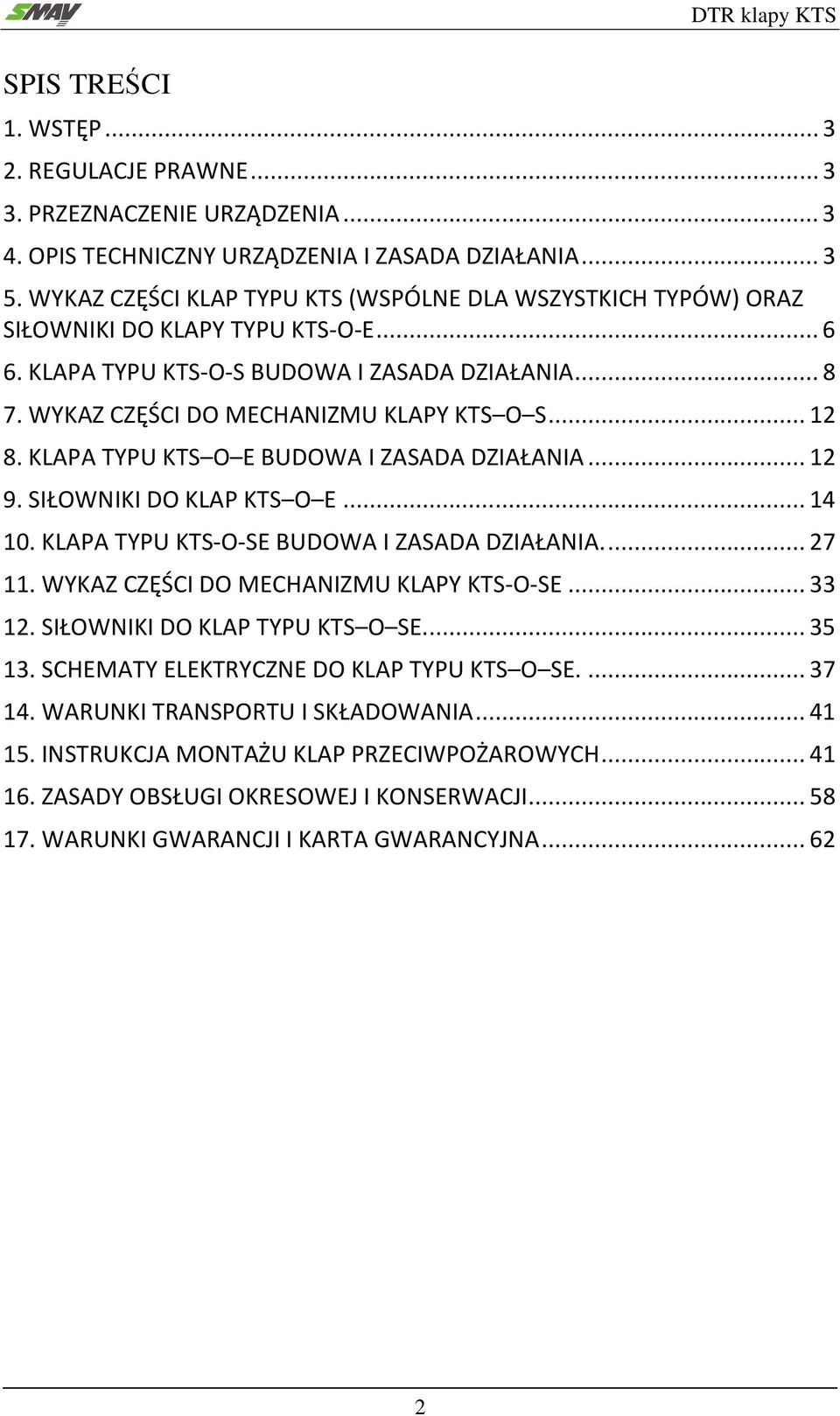 KLAPA TYPU KTS O E BUDOWA I ZASADA DZIAŁANIA...12 9. SIŁOWNIKI DO KLAP KTS O E...14 10. KLAPA TYPU KTS-O-SE BUDOWA I ZASADA DZIAŁANIA...27 11. WYKAZ CZĘŚCI DO MECHANIZMU KLAPY KTS-O-SE...33 12.