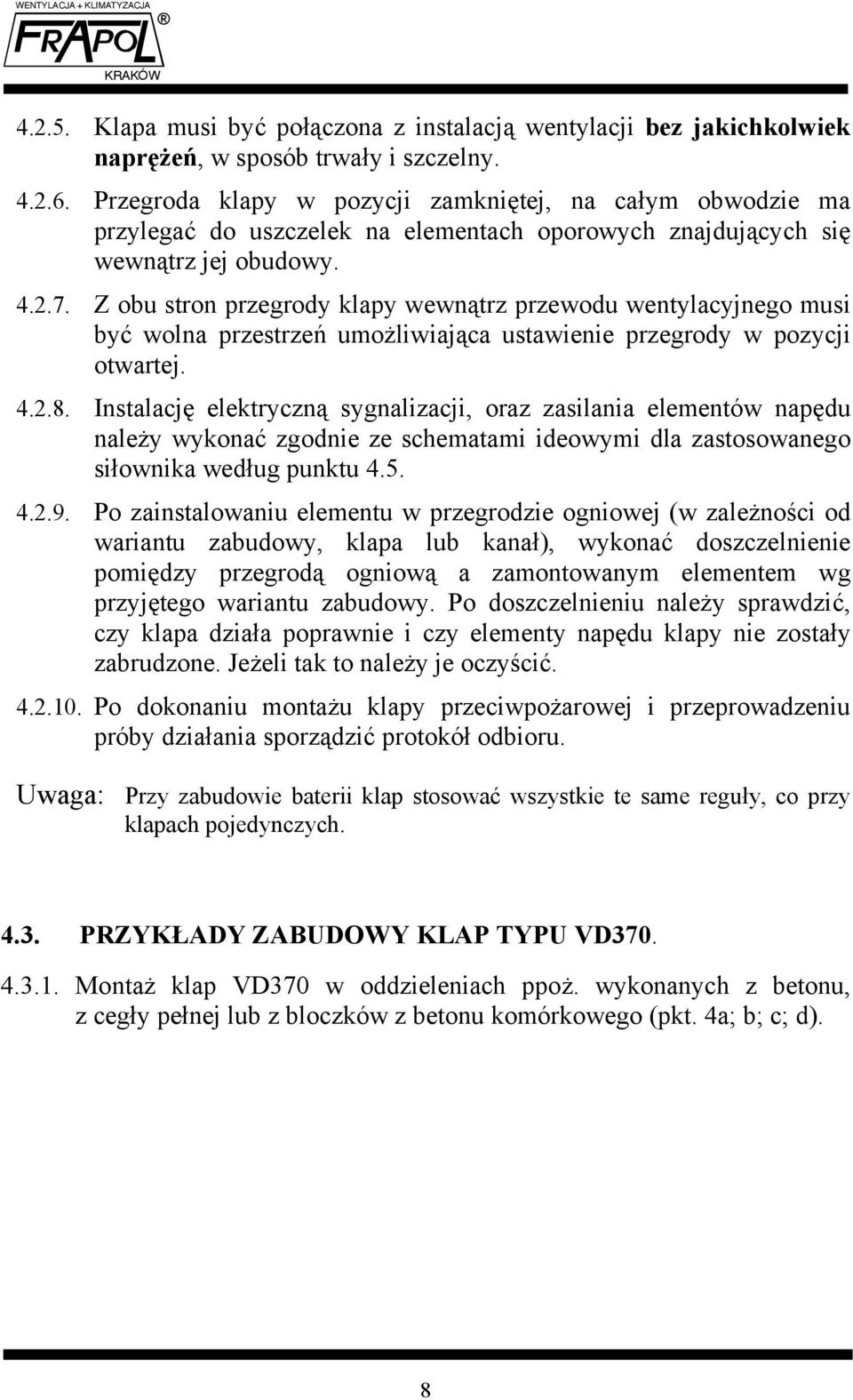 Z obu stron przegrody klapy wewnątrz przewodu wentylacyjnego musi być wolna przestrzeń umożliwiająca ustawienie przegrody w pozycji otwartej. 4.2.8.