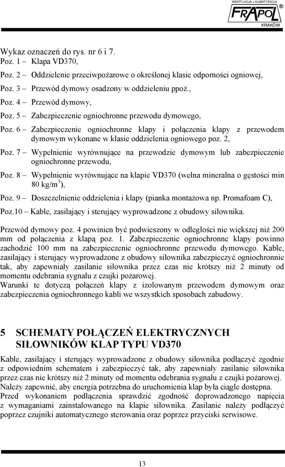 7 Wypełnienie wyrównujące na przewodzie dymowym lub zabezpieczenie ogniochronne przewodu, Poz. 8 Wypełnienie wyrównujące na klapie VD370 (wełna mineralna o gęstości min 80 kg/m 3 ), Poz.