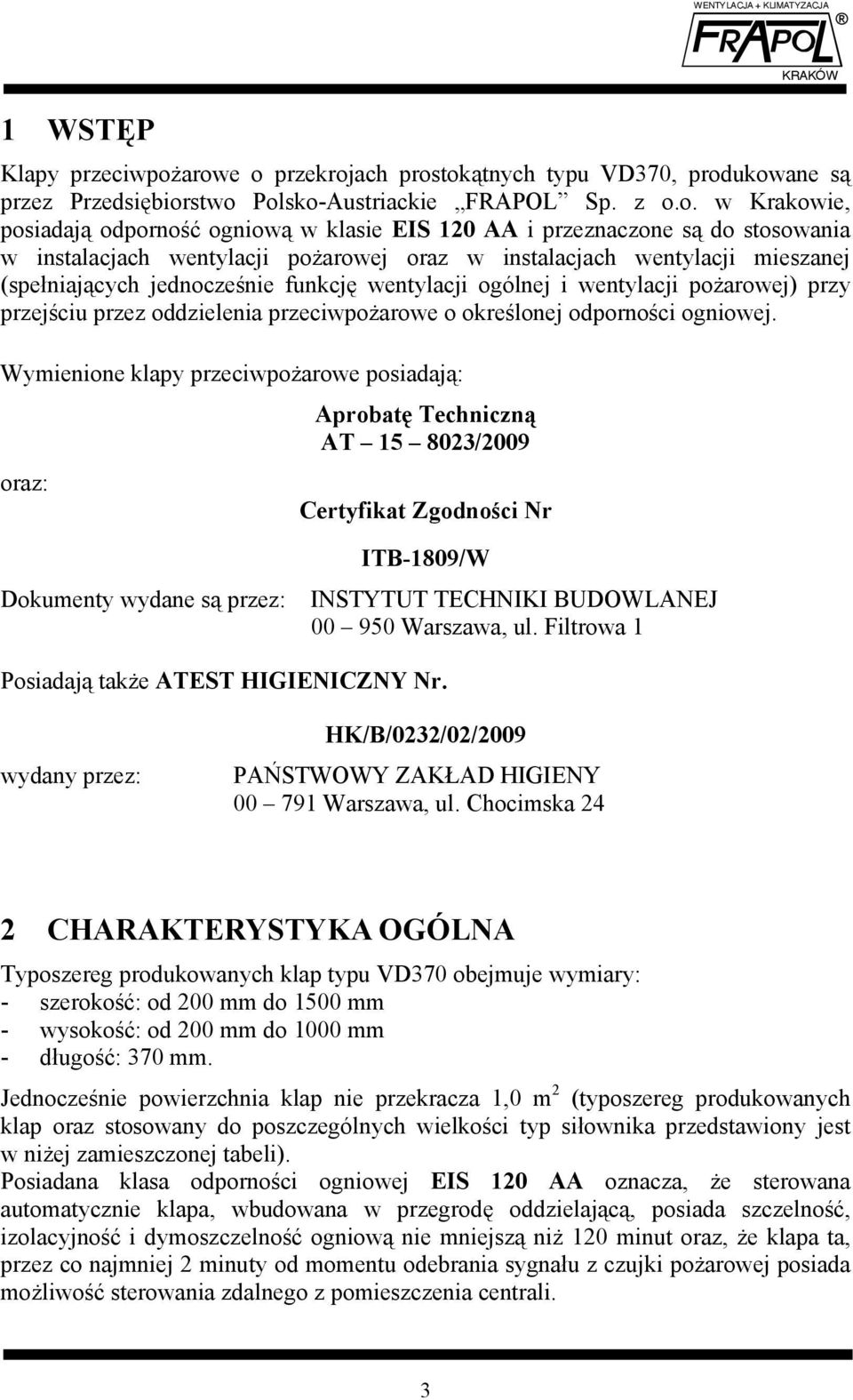 do stosowania w instalacjach wentylacji pożarowej oraz w instalacjach wentylacji mieszanej (spełniających jednocześnie funkcję wentylacji ogólnej i wentylacji pożarowej) przy przejściu przez